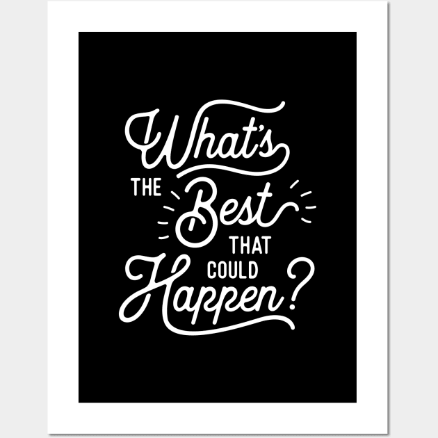 What's The Best That Could Happen Wall Art by MotivatedType